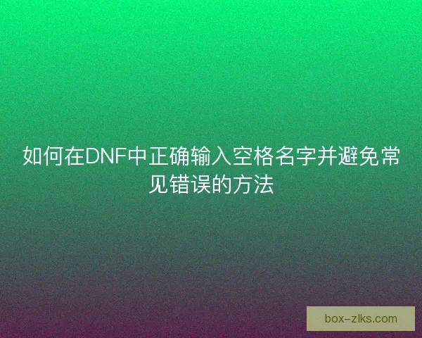 如何在DNF中正确输入空格名字并避免常见错误的方法
