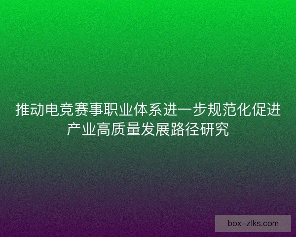 推动电竞赛事职业体系进一步规范化促进产业高质量发展路径研究